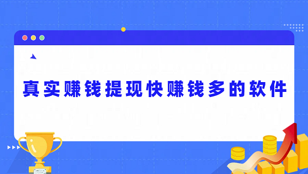 真实赚钱提现快赚钱多的软件(2025年赚钱多又快的软件)
