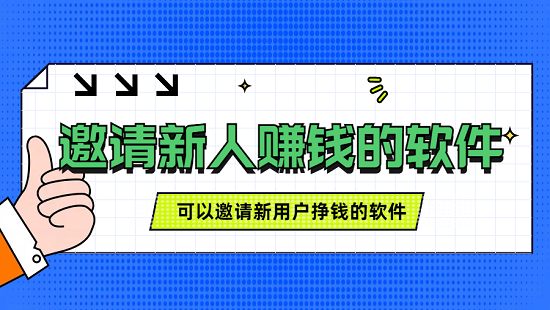 邀请新人赚钱的软件有哪些,可以邀请新用户挣钱的软件介绍